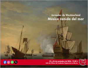 DÍAS 25 Y 26 DE NOVIEMBRE DE 2024, A LAS 19:30 H.:  JORNADAS DE WESTMORLAND “MÚSICA VENIDA DEL MAR”, EN EL AULA DE CULTURA DE LA FUNDACIÓN CAJAMURCIA, C/ ALMUDENA, Nº 2, MURCIA: U